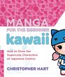 Manga for the Beginner Kawaii: How to Draw the Supercute Characters of Japanese Comics