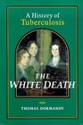The White Death A History of Tuberculosis