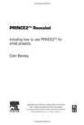 Prince 2 Revealed Including how to use Prince 2 for smaller projects