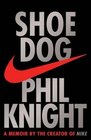 Shoe Dog A Memoir by the Creator of Nike