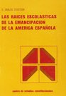 Las raices escolasticas de la emancipacion de la America Espanola