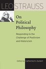 Leo Strauss on Political Philosophy Responding to the Challenge of Positivism and Historicism