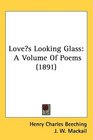 Loves Looking Glass A Volume Of Poems