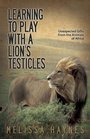 Learning to Play With a Lion's Testicles: Unexpected Gifts From the Animals of Africa