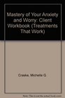 Mastery of Your Anxiety and Worry  Client Workbook