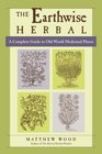 The Earthwise Herbal A Complete Guide to Old World Medicinal Plants