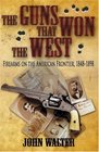 The Guns that Won the West Firearms on the American Frontier 18481898