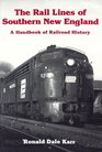 The Rail Lines of Southern New England A Handbook of Railroad History