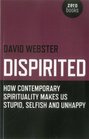 Dispirited How Contemporary Spirituality Makes Us Stupid Selfish and Unhappy
