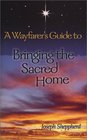 A Wayfarer's Guide to Bringing the Sacred Home