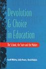 Devolution and Choice in Education The School the State and the Market