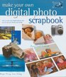 Make Your Own Digital Photo Scrapbook How to Turn Your Digital Photos into Fun for All Your Friends and Family