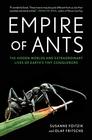 Empire of Ants The Hidden Worlds and Extraordinary Lives of Earth's Tiny Conquerors