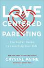 LoveCentered Parenting The NoFail Guide to Launching Your Kids