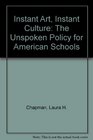 Instant Art Instant Culture The Unspoken Policy for American Schools