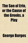The Son of Erin or the Cause of the Greeks a Play