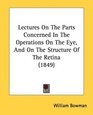 Lectures On The Parts Concerned In The Operations On The Eye And On The Structure Of The Retina