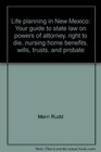 Life planning in New Mexico Your guide to state law on powers of attorney right to die nursing home benefits wills trusts and probate