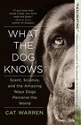 What the Dog Knows Scent Science and the Amazing Ways Dogs Perceive the World