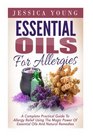 Essential Oils for Allergies A Complete Practical Guide to Allergy Relief Using the Magic Power of Essential Oils and Natural Remedies