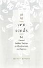 Zen Seeds: 60 Essential Buddhist Teachings on Effort, Gratitude, and Happiness