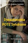 Dysautonomia Pots Syndrome: All You Need To Know About Dysautonomia Or POTS Syndrome, All The Symptoms, How To Diagnose POTS Syndrome And The Best ... Pots Syndrome Awareness) (Volume 1)