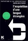 L'acquisition d'une langue etrangere Aspects theoriques et pratiques consequences pedagogiques essentielles