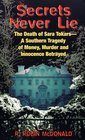 Secrets Never Lie : The Death of Sara Tokars--A Southern Tragedy of Money, Murder, and Innocence Betrayed