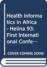Health Informatics in Africa  Helina 93 First International Conference on Health Informatics in Africa LleLfe Nigeria 1923 April 1993