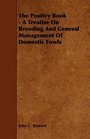 The Poultry Book  A Treatise On Breeding And General Management Of Domestic Fowls