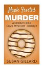 Maple Frosted Murder: A Donut Hole Cozy Mystery - Book 2