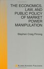 The Economics Law and Public Policy of Market Power Manipulation