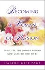 Becoming a Woman of Passion Discover the Joyous Woman God Created You to Be