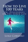 How to Live 100 Years or Discourses on the Sober Life The Famous Treatise Written Four Hundred Years Ago on Health and Longevity