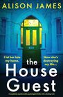 The House Guest A completely unputdownable psychological thriller with a shocking twist