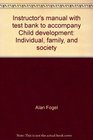 Instructor's manual with test bank to accompany Child development Individual family and society
