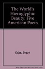 The World's Hieroglyphic Beauty Five American Poets