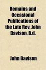 Remains and Occasional Publications of the Late Rev John Davison Bd