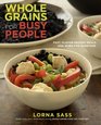 Whole Grains for Busy People Fast FlavorPacked Meals and More for Everyone