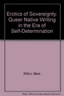 Erotics of Sovereignty Queer Native Writing in the Era of SelfDetermination