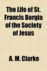 The Life of St Francis Borgia of the Society of Jesus