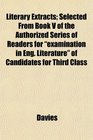 Literary Extracts Selected From Book V of the Authorized Series of Readers for examination in Eng Literature of Candidates for Third Class