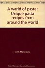 A world of pasta Unique pasta recipes from around the world