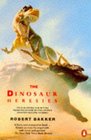 The Dinosaur Heresies  New Theories Unlocking The Mystery of the Dinosaurs and Their Extinction