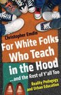 For White Folks Who Teach in the Hood and the Rest of Y'all Too Reality Pedagogy and Urban Education