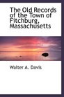 The Old Records of the Town of Fitchburg Massachusetts