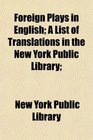 Foreign Plays in English A List of Translations in the New York Public Library
