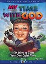 My Time with God 150 Ways to Start Your Own Quiet Time Bk 1