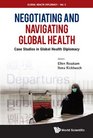 Negotiating and Navigating Global Health Case Studies in Global Health Diplomacy