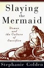 Slaying the Mermaid  Women and the Culture of Sacrifice